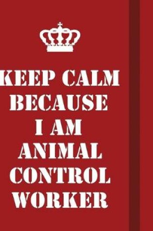 Cover of Keep Calm Because I Am Animal Control Worker