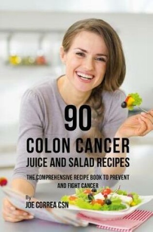 Cover of 90 Colon Cancer Juice and Salad Recipes