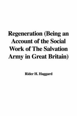 Cover of Regeneration (Being an Account of the Social Work of the Salvation Army in Great Britain)