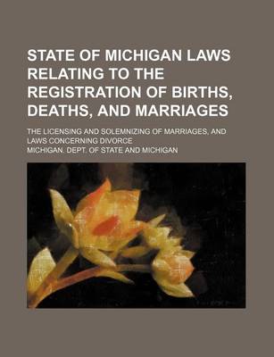 Book cover for State of Michigan Laws Relating to the Registration of Births, Deaths, and Marriages; The Licensing and Solemnizing of Marriages, and Laws Concerning Divorce