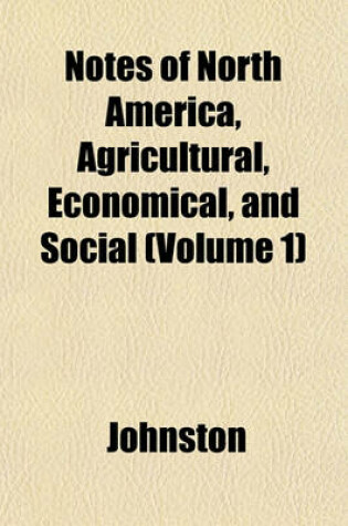 Cover of Notes of North America, Agricultural, Economical, and Social (Volume 1)