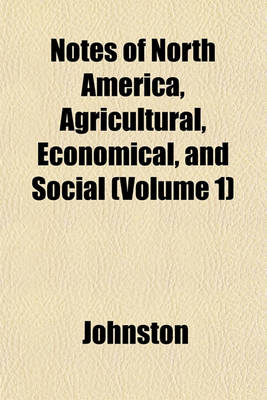 Book cover for Notes of North America, Agricultural, Economical, and Social (Volume 1)