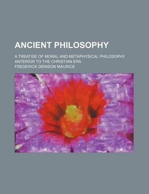 Book cover for Ancient Philosophy; A Treatise of Moral and Metaphysical Philosophy Anterior to the Christian Era