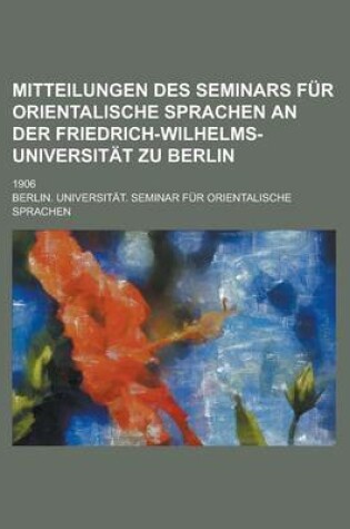 Cover of Mitteilungen Des Seminars Fur Orientalische Sprachen an Der Friedrich-Wilhelms-Universitat Zu Berlin; 1906