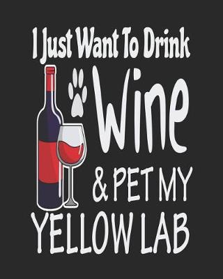 Book cover for I Just Want Drink Wine & Pet My Yellow Lab