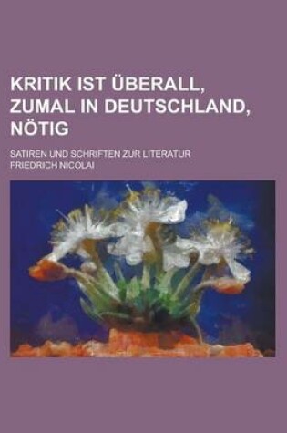 Cover of Kritik Ist Uberall, Zumal in Deutschland, Notig; Satiren Und Schriften Zur Literatur