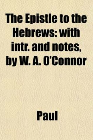 Cover of The Epistle to the Hebrews; With Intr. and Notes, by W. A. O'Connor