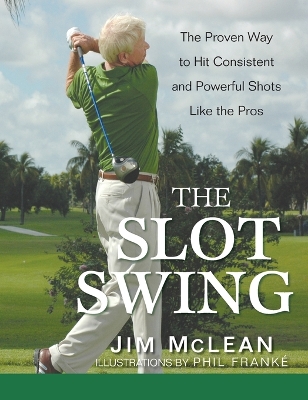 Book cover for The Slot Swing: The Proven Way to Hit Consistent and Powerful Shots Like the Pros