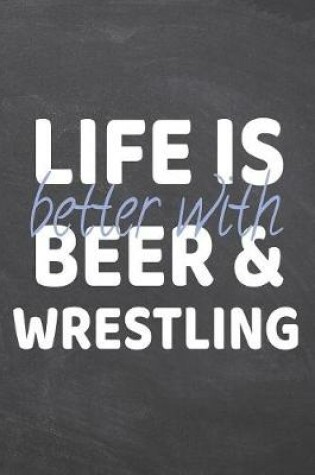 Cover of Life is better with Beer & Wrestling