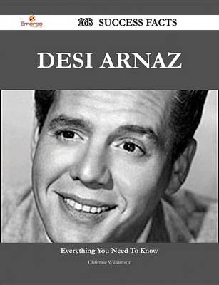 Book cover for Desi Arnaz 168 Success Facts - Everything You Need to Know about Desi Arnaz