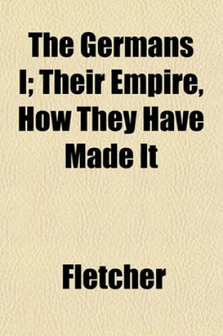 Cover of The Germans I; Their Empire, How They Have Made It