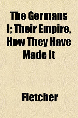 Book cover for The Germans I; Their Empire, How They Have Made It