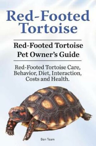 Cover of Red-Footed Tortoise. Red-Footed Tortoise Pet Owner's Guide. Red-Footed Tortoise Care, Behavior, Diet, Interaction, Costs and Health.