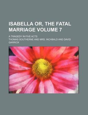 Book cover for Isabella Or, the Fatal Marriage Volume 7; A Tragedy in Five Acts