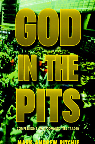 Cover of God in the Pits: Confessions of a Commodities Trader