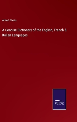 Book cover for A Concise Dictionary of the English, French & Italian Languages