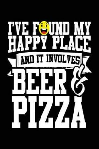 Cover of I've Found My Happy Place And It Involves Beer & Pizza