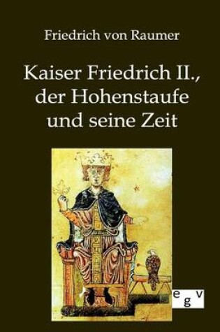 Cover of Kaiser Friedrich II., der Hohenstaufe und seine Zeit