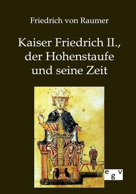 Book cover for Kaiser Friedrich II., der Hohenstaufe und seine Zeit