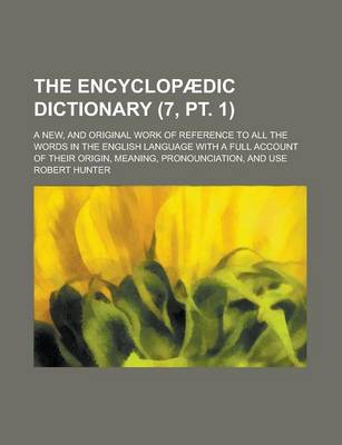 Book cover for The Encyclopaedic Dictionary; A New, and Original Work of Reference to All the Words in the English Language with a Full Account of Their Origin, Mean