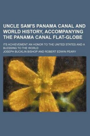 Cover of Uncle Sam's Panama Canal and World History, Accompanying the Panama Canal Flat-Globe; Its Achievement an Honor to the United States and a Blessing to the World