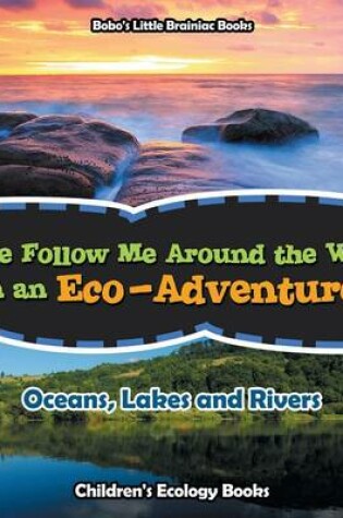 Cover of Come Follow Me Around the World on an Eco-Adventure! - Oceans, Lakes and Rivers - Children's Ecology Books