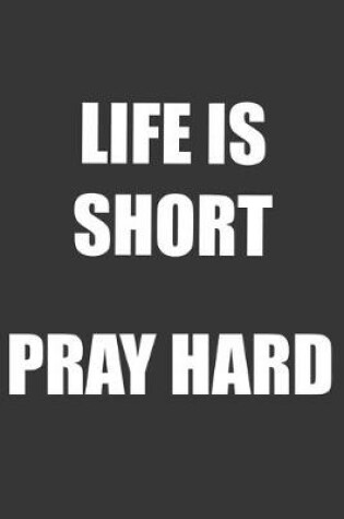 Cover of Life Is Short Pray Hard Notebook