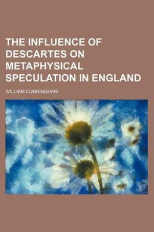 Cover of The Influence of Descartes on Metaphysical Speculation in England