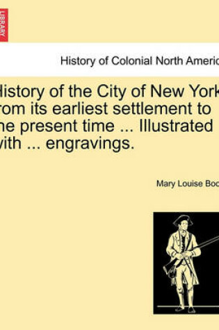 Cover of History of the City of New York, from Its Earliest Settlement to the Present Time ... Illustrated with ... Engravings.