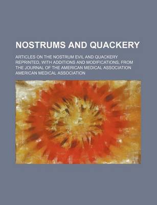 Book cover for Nostrums and Quackery; Articles on the Nostrum Evil and Quackery Reprinted, with Additions and Modifications, from the Journal of the American Medical Association