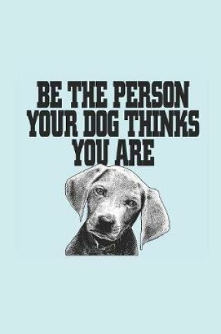 Cover of Be the Person Your Dog Thinks You Are
