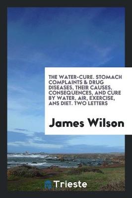 Book cover for The Water-Cure. Stomach Complaints & Drug Diseases, Their Causes, Consequences, and Cure by ...