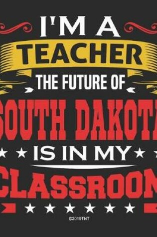 Cover of I'm a Teacher The Future of South Dakota Is In My Classroom