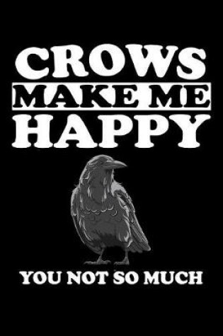 Cover of Crows Make Me Happy You Not So Much