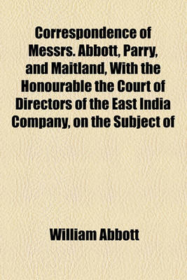 Book cover for Correspondence of Messrs. Abbott, Parry, and Maitland, with the Honourable the Court of Directors of the East India Company, on the Subject of