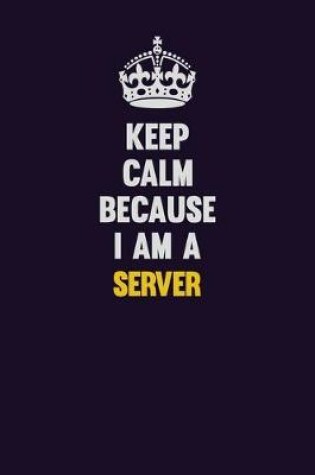 Cover of Keep Calm Because I Am A Server