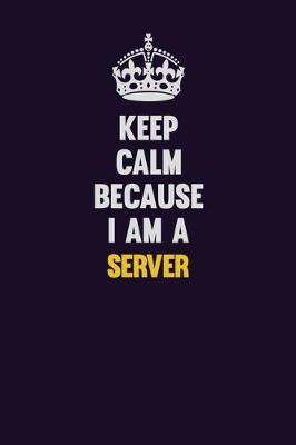 Book cover for Keep Calm Because I Am A Server