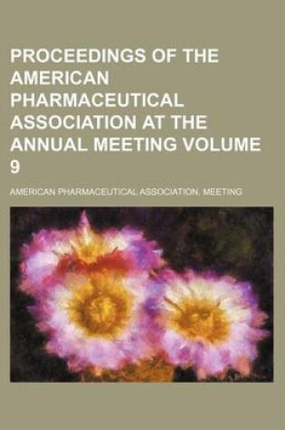 Cover of Proceedings of the American Pharmaceutical Association at the Annual Meeting Volume 9