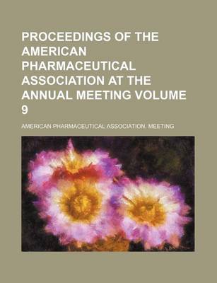 Book cover for Proceedings of the American Pharmaceutical Association at the Annual Meeting Volume 9