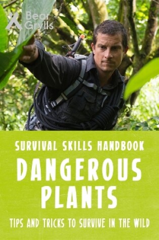 Cover of Bear Grylls Survival Skills: Dangerous Plants