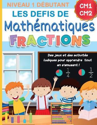 Cover of Les défis de mathématiques Fractions Niveau 1 debutant CM1-CM2