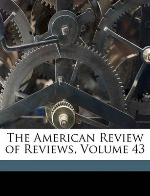 Book cover for The American Review of Reviews, Volume 43