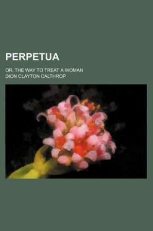 Cover of Perpetua; Or, the Way to Treat a Woman