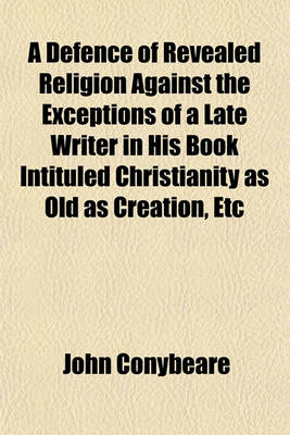 Book cover for A Defence of Revealed Religion Against the Exceptions of a Late Writer in His Book Intituled Christianity as Old as Creation, Etc