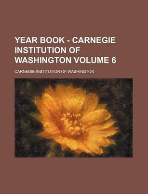 Book cover for Year Book - Carnegie Institution of Washington Volume 6