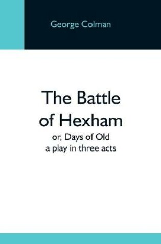 Cover of The Battle Of Hexham; Or, Days Of Old