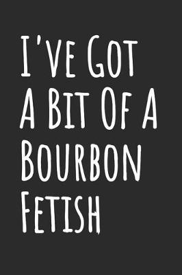 Book cover for I've Got A Bit Of A Bourbon Fetish