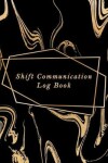 Book cover for Shift Communication Log Book