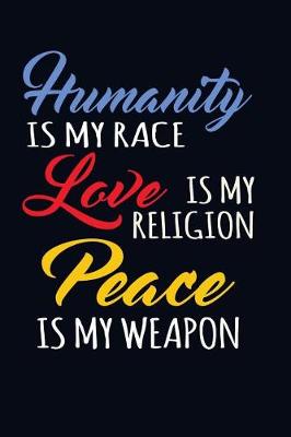 Book cover for Humanity Is My Race, Love Is My Religion, Peace Is My Weapon