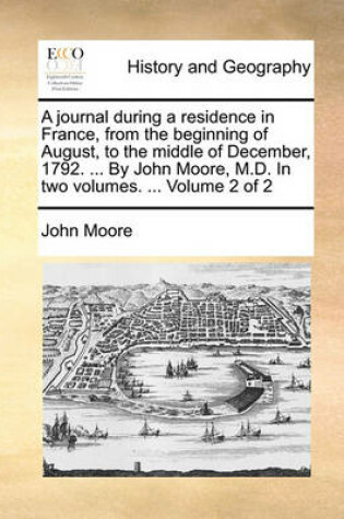 Cover of A Journal During a Residence in France, from the Beginning of August, to the Middle of December, 1792. ... by John Moore, M.D. in Two Volumes. ... Volume 2 of 2